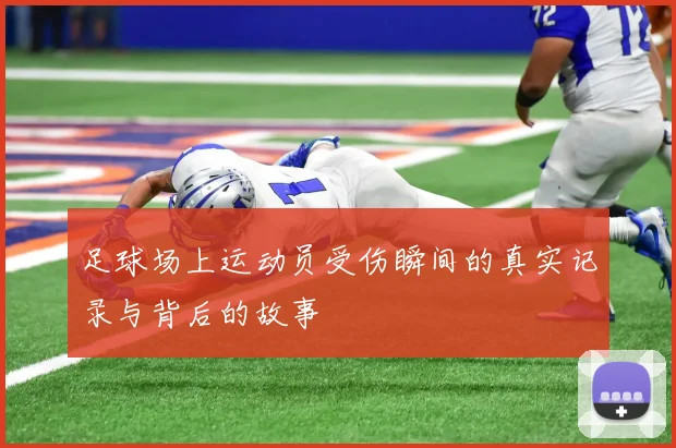 足球场上运动员受伤瞬间的真实记录与背后的故事